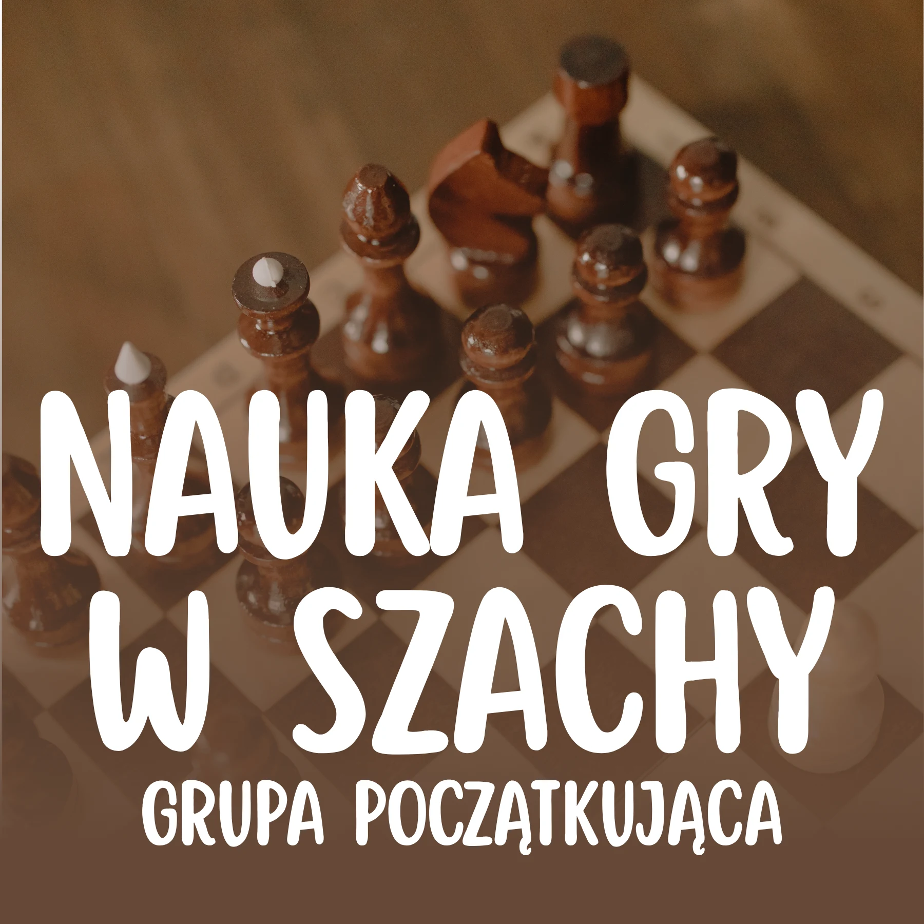 Widok z góry na ciemne, drewniane figury szachowe stojące na szachownicy na rozmytym, brązowym tle. Zdjęcie przesłania duży, biały napis „NAUKA GRY W SZACHY GRUPA POCZĄTKUJĄCA”.